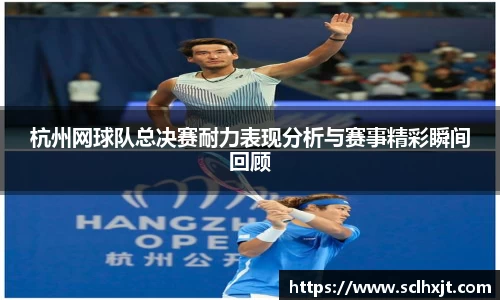 杭州网球队总决赛耐力表现分析与赛事精彩瞬间回顾
